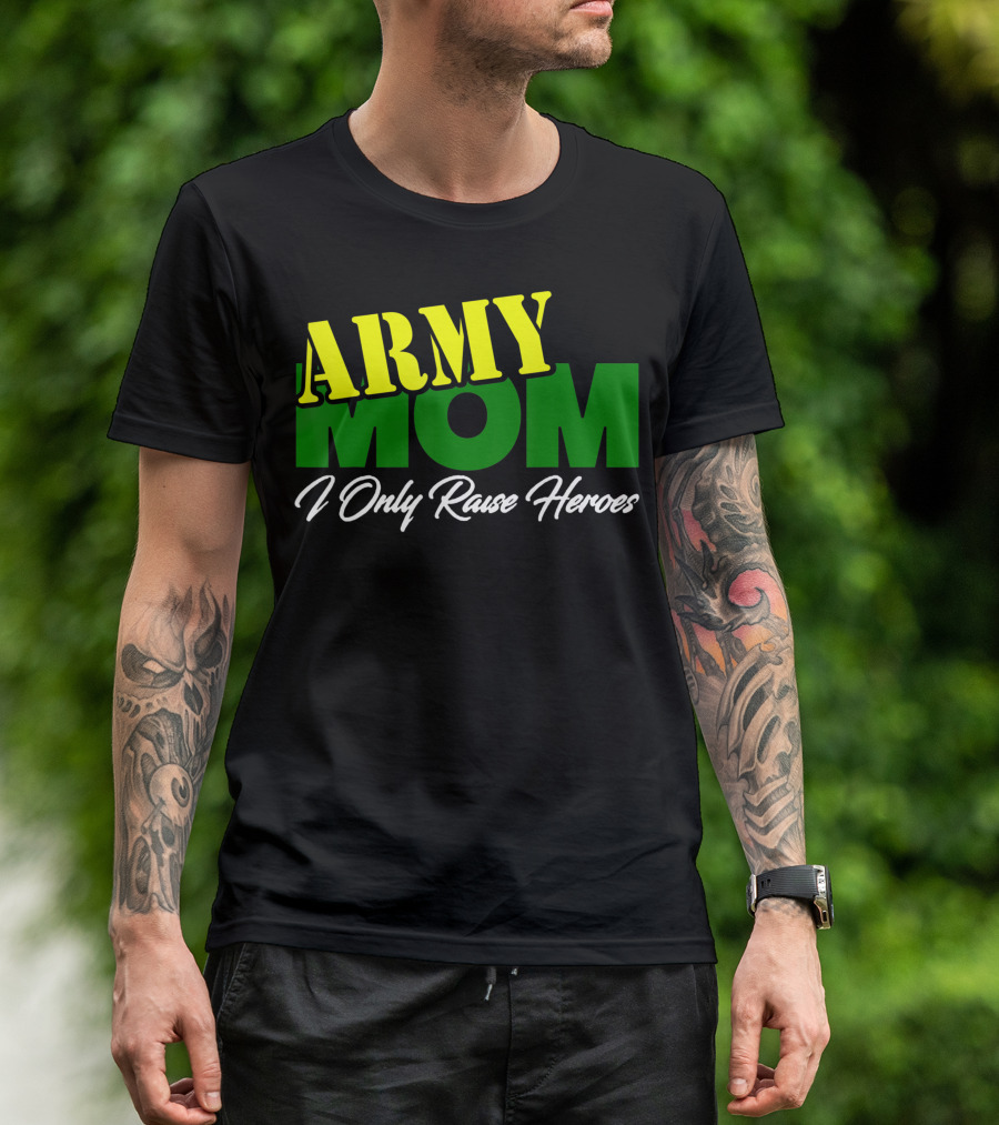 Army Mom I Only Raise Heroes Military Support Empowerment T-Shirt