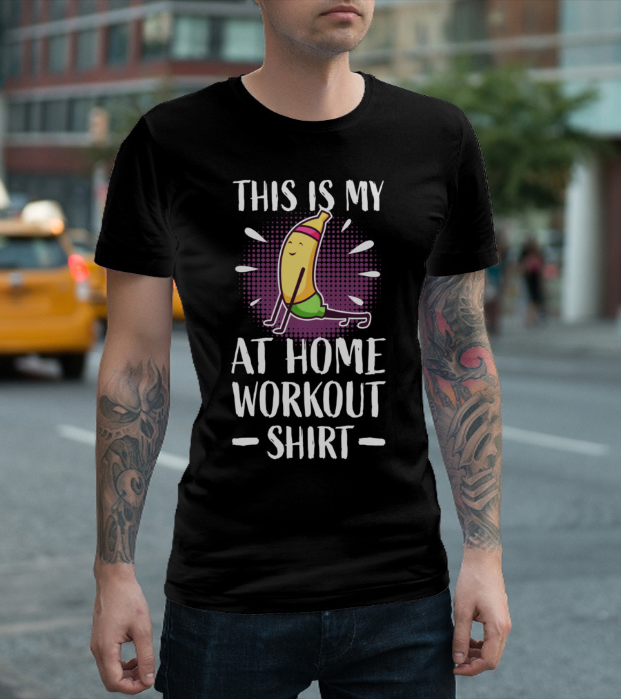 This Is My At Home Workout Shirt Cute Fitness Banana Strength Training T-Shirt