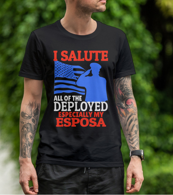 I Salute All Of The Deployed Especially My Esposa T-Shirt