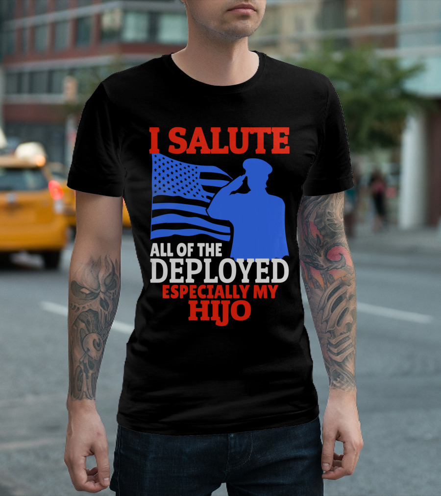 I Salute All of the Deployed Especially My Hijo T-Shirt
