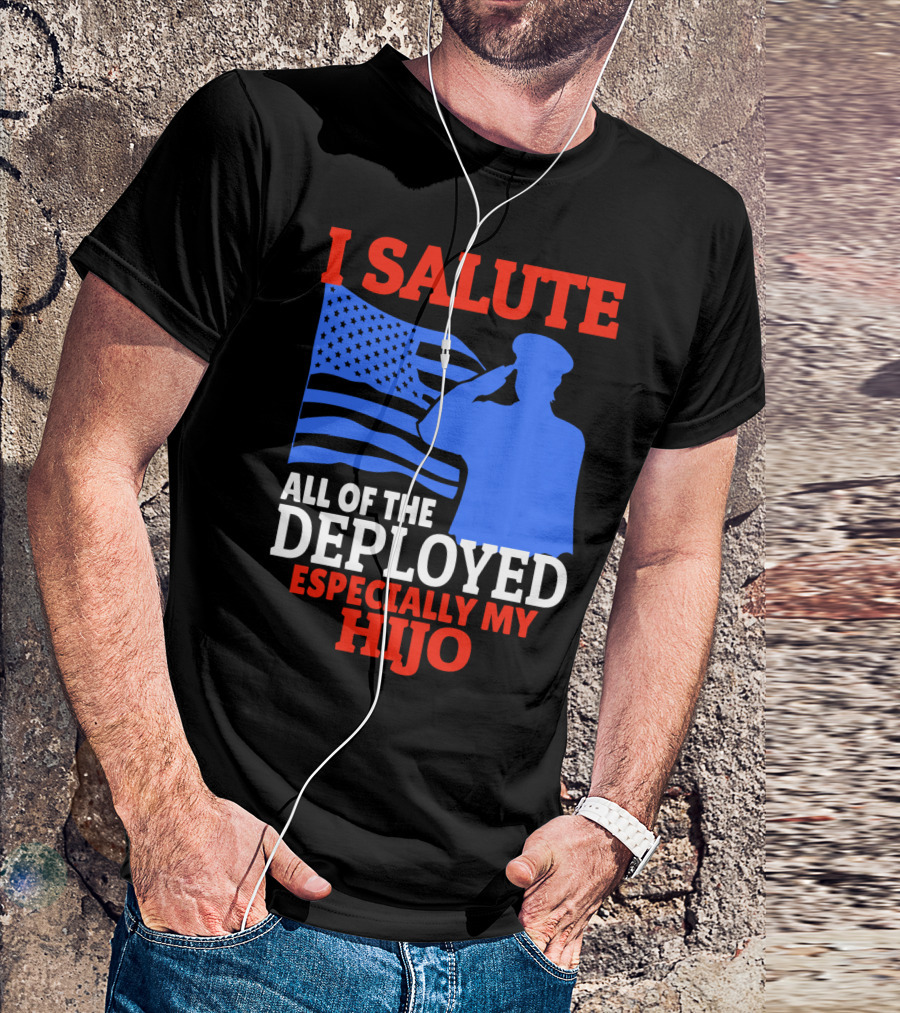I Salute All Of The Deployed Especially My Hijo T-Shirt