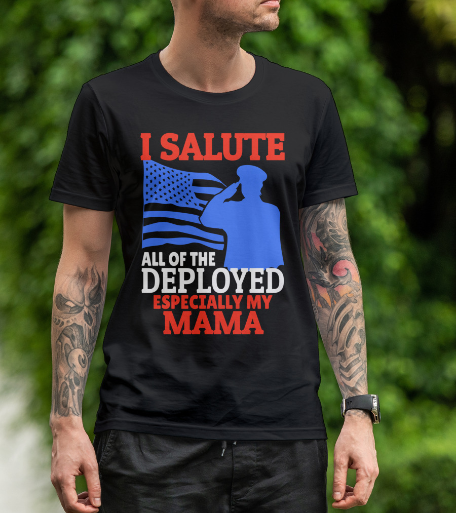 I Salute All Of The Deployed Especially My Mama T-Shirt