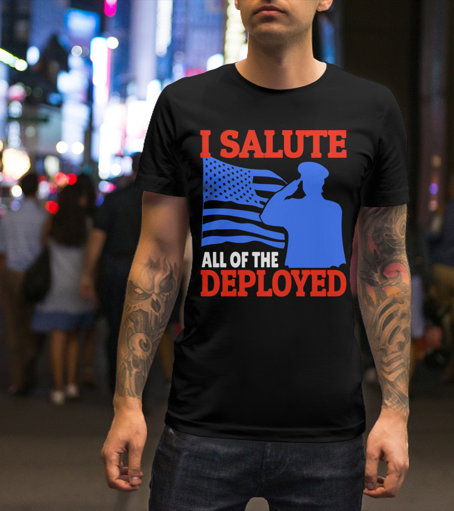 I Salute All Of The Deployed Military Support American Flag T-Shirt