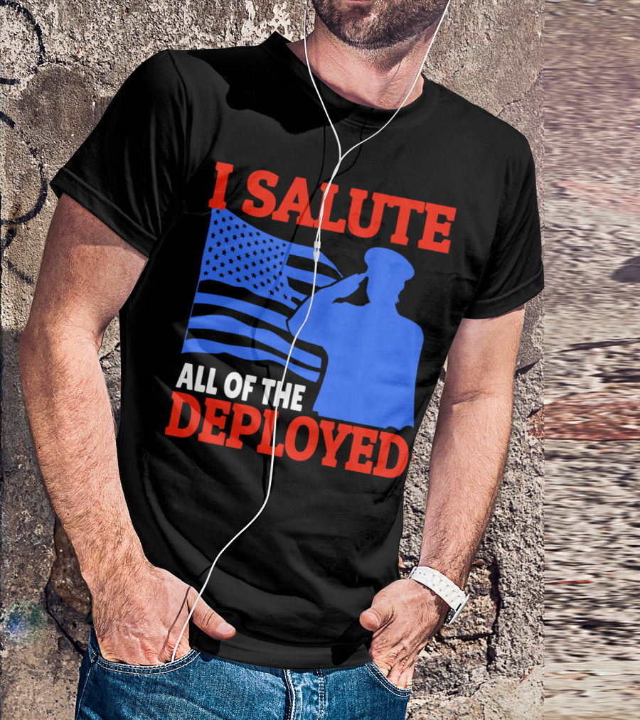I Salute All Of The Deployed Military Support American Flag T-Shirt