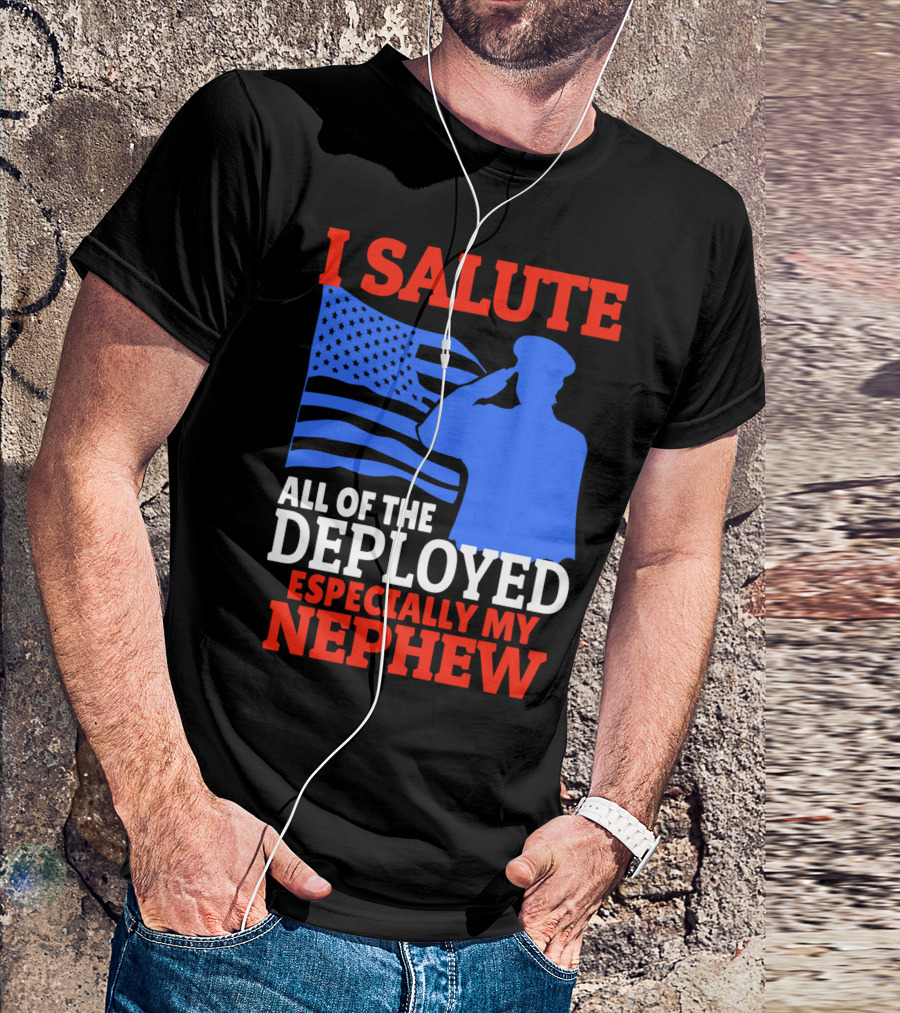 I Salute All Of The Deployed Especially My Nephew T-Shirt