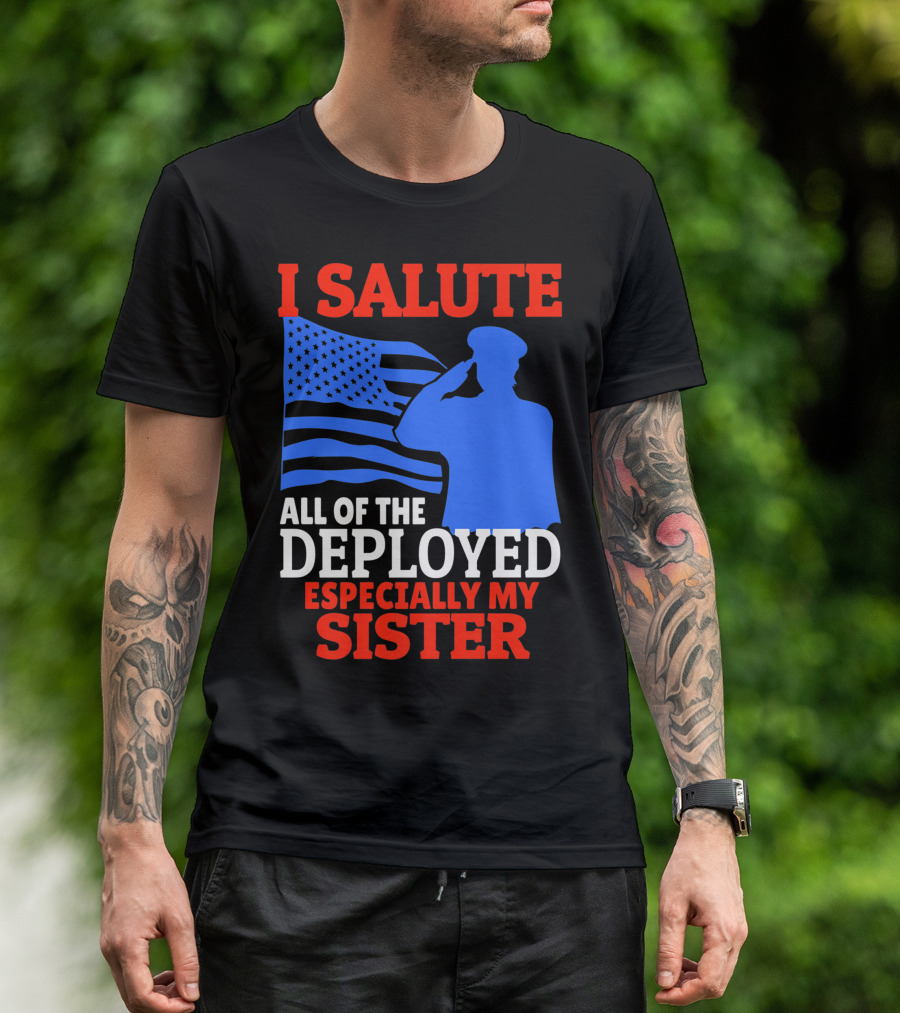 I Salute All Of The Deployed Especially My Sister T-Shirt