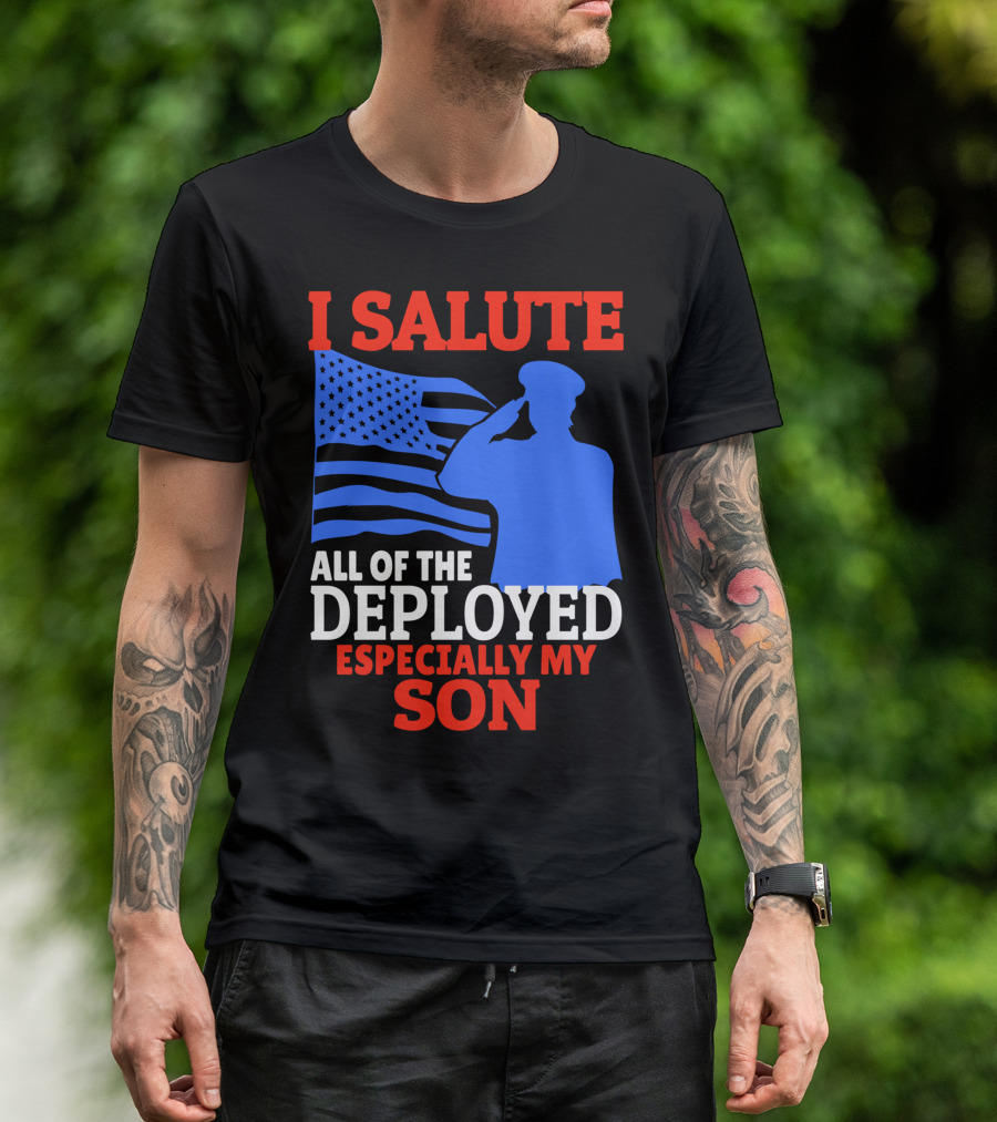 I Salute All Of The Deployed Especially My Son T-Shirt