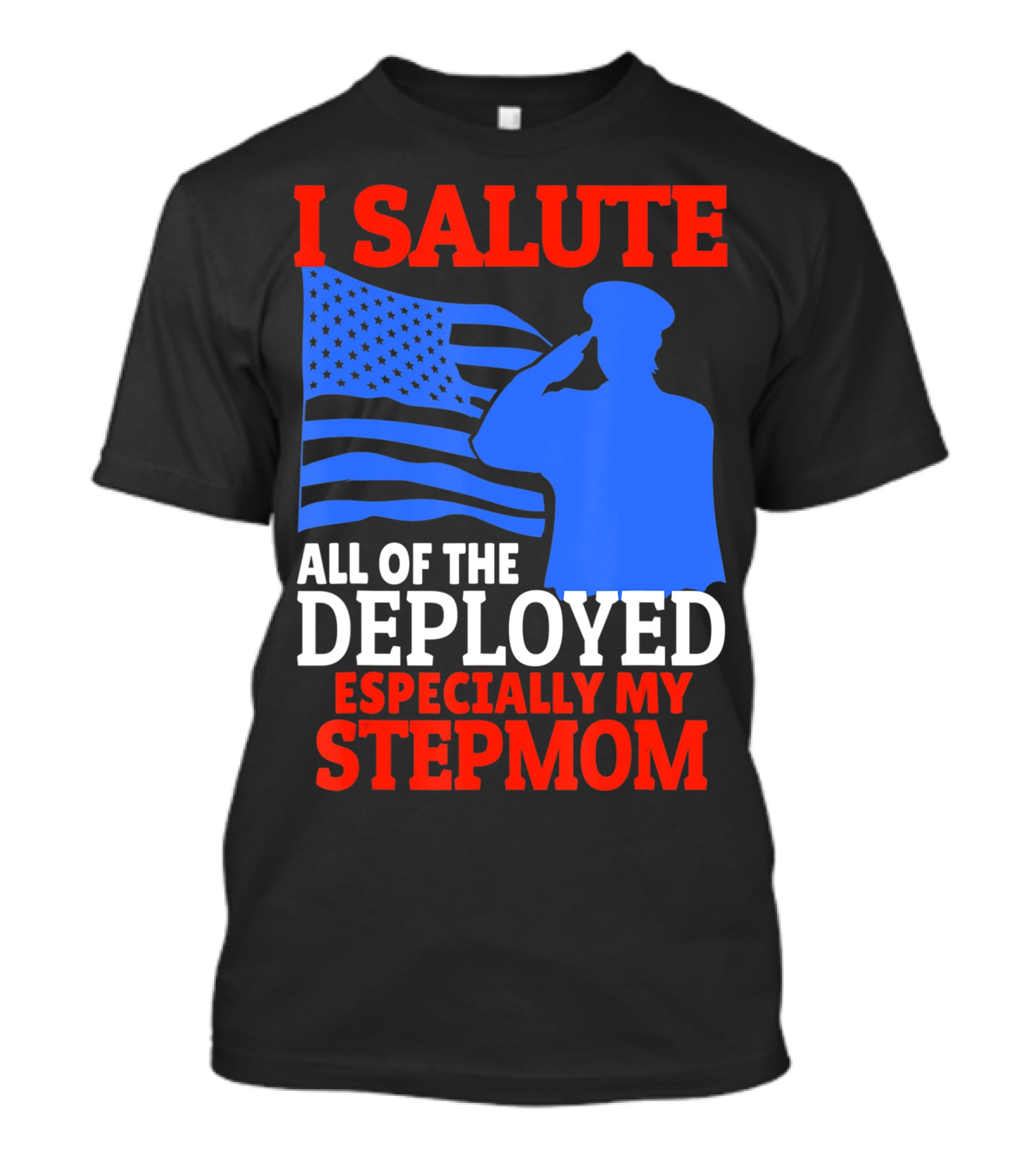 I Salute All Of The Deployed Especially My Stepmom T-Shirt