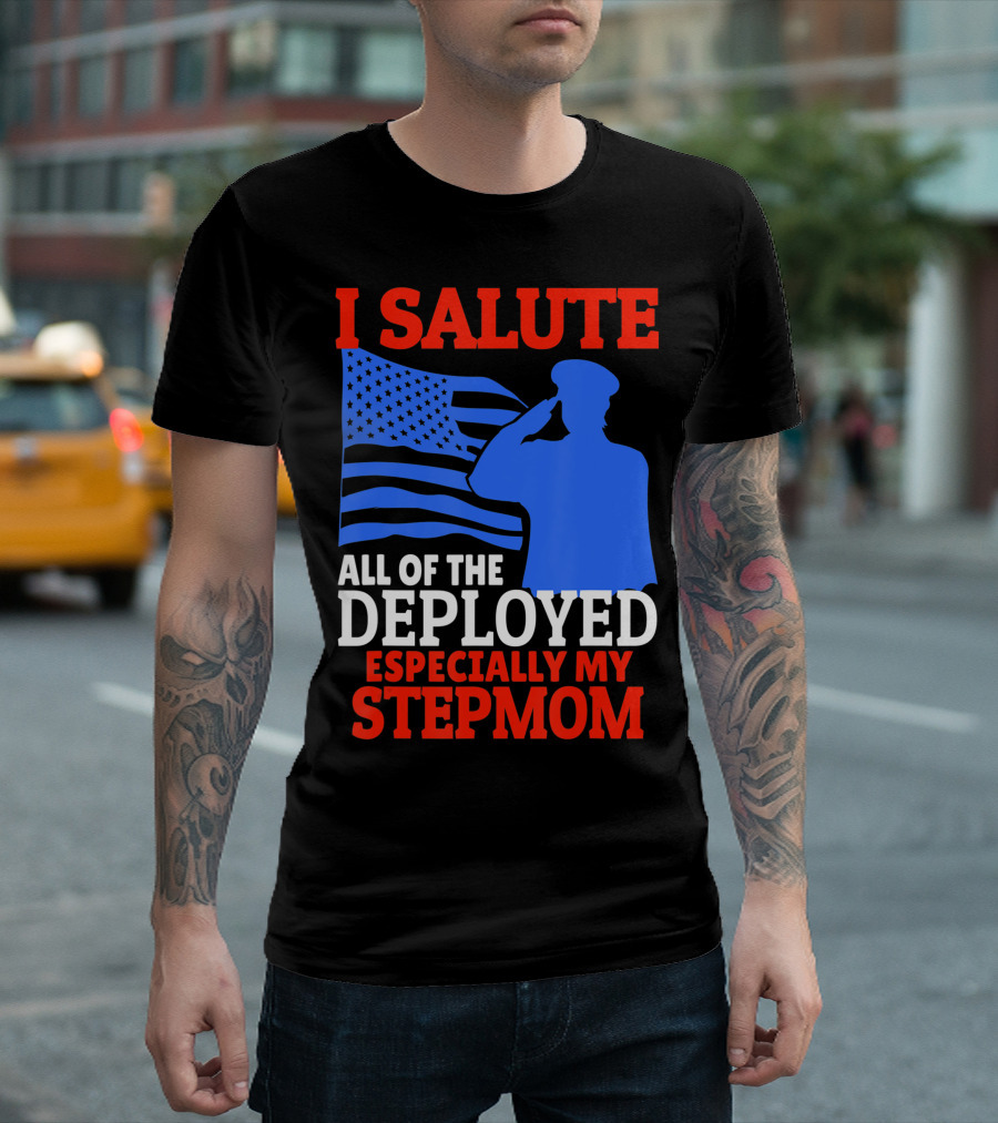 I Salute All of the Deployed Especially My Stepmom T-Shirt