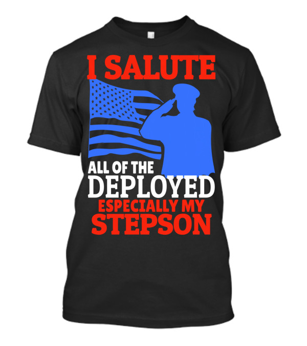 I Salute All Of The Deployed Especially My Stepson T-Shirt
