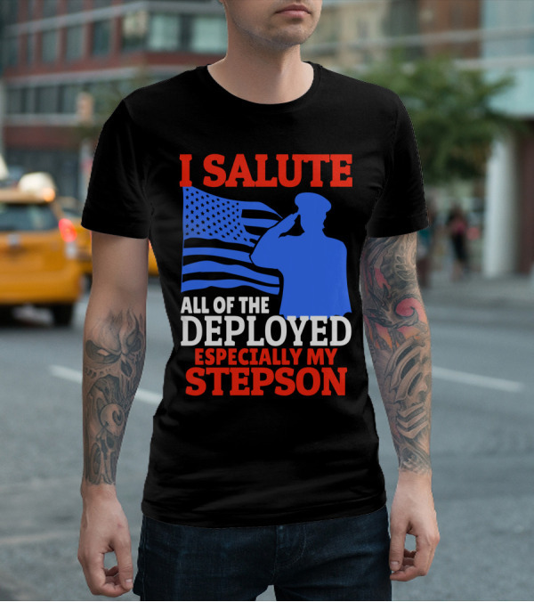 I Salute All Of The Deployed Especially My Stepson T-Shirt