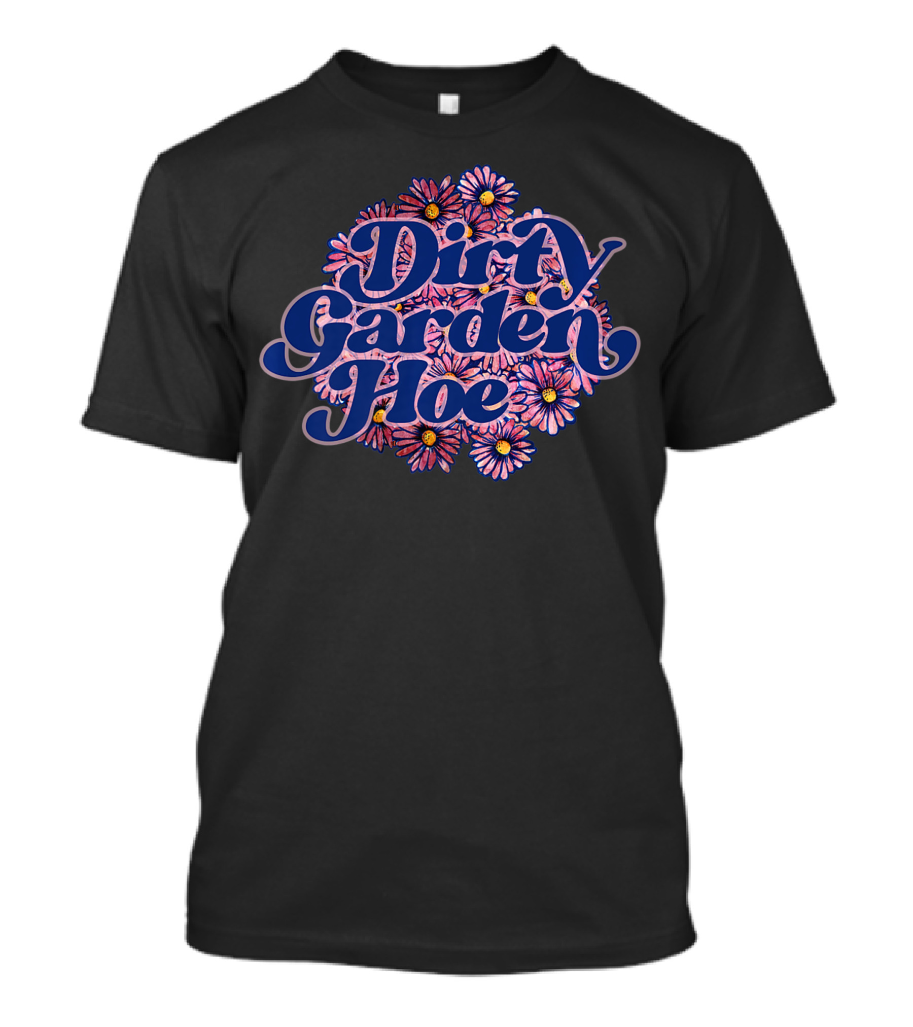 Dirty Garden Hoe Pink Flowers T-Shirt