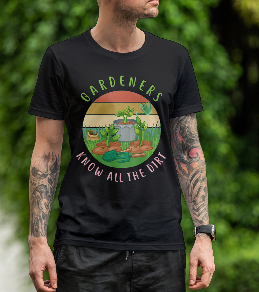 Gardeners Know All The Dirt Green Thumb Fun With Plants And Tools T-Shirt