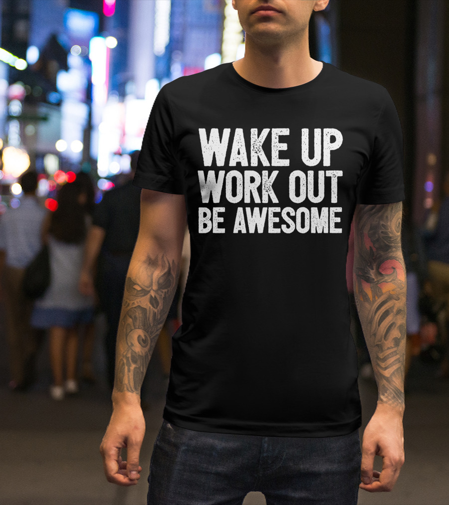 Wake Up Work Out Be Awesome Home Fitness Training Cardio Wakeup Workout Awesome T-Shirt