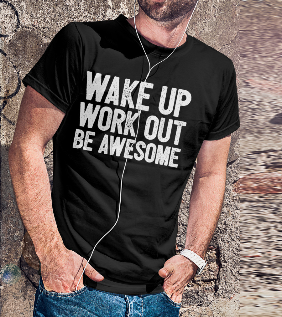 Wake Up Work Out Be Awesome Home Fitness Training Cardio Wakeup Workout Awesome T-Shirt