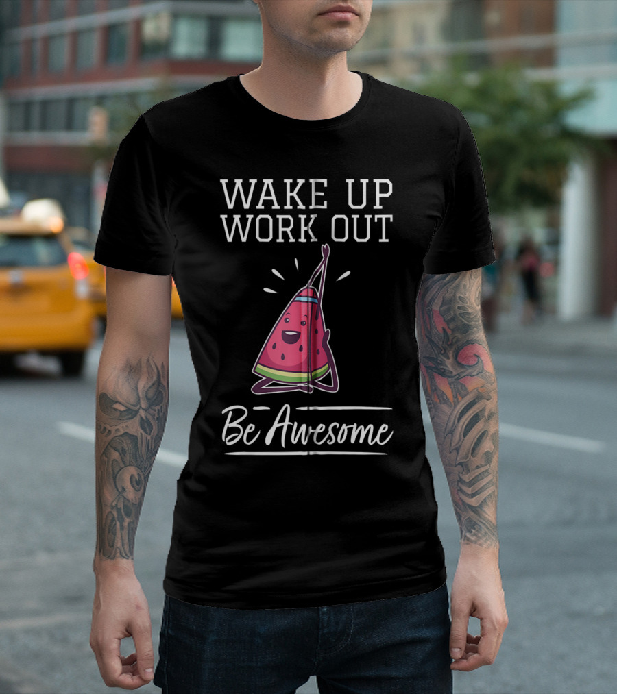 WAKE UP WORK OUT Be Awesome Watermelon Fitness Training Cardio T-Shirt