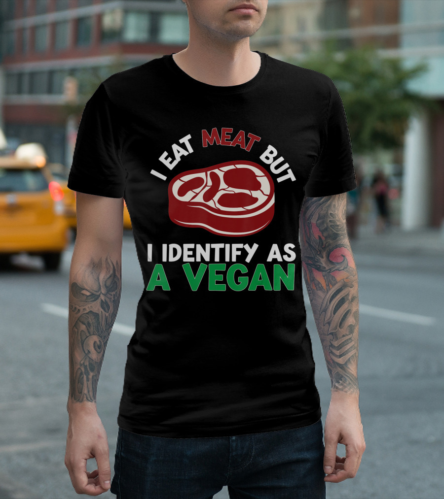 I Eat Meat But I Identify As A Vegan Steak Humor T-Shirt