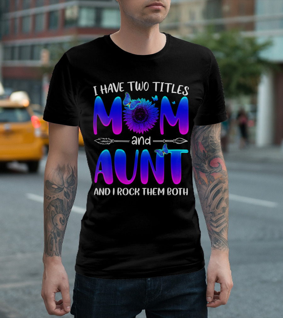 I Have Two Titles Mom and Aunt Sunflower Butterfly Arrow and I Rock Them Both T-Shirt