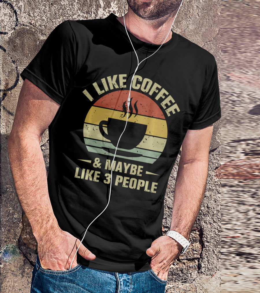 I Like Coffee And Maybe Like 3 People Coffee Lover T-Shirt