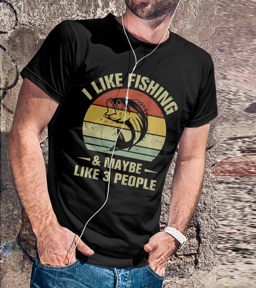 I Like Fishing And Maybe Like 3 People Fisherman T-Shirt