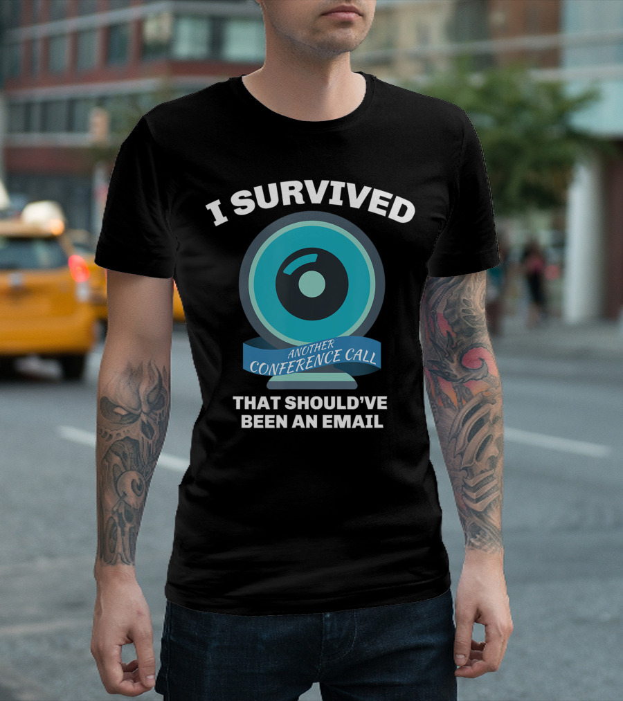 I Survived Another Conference Call That Should've Been An Email T-Shirt