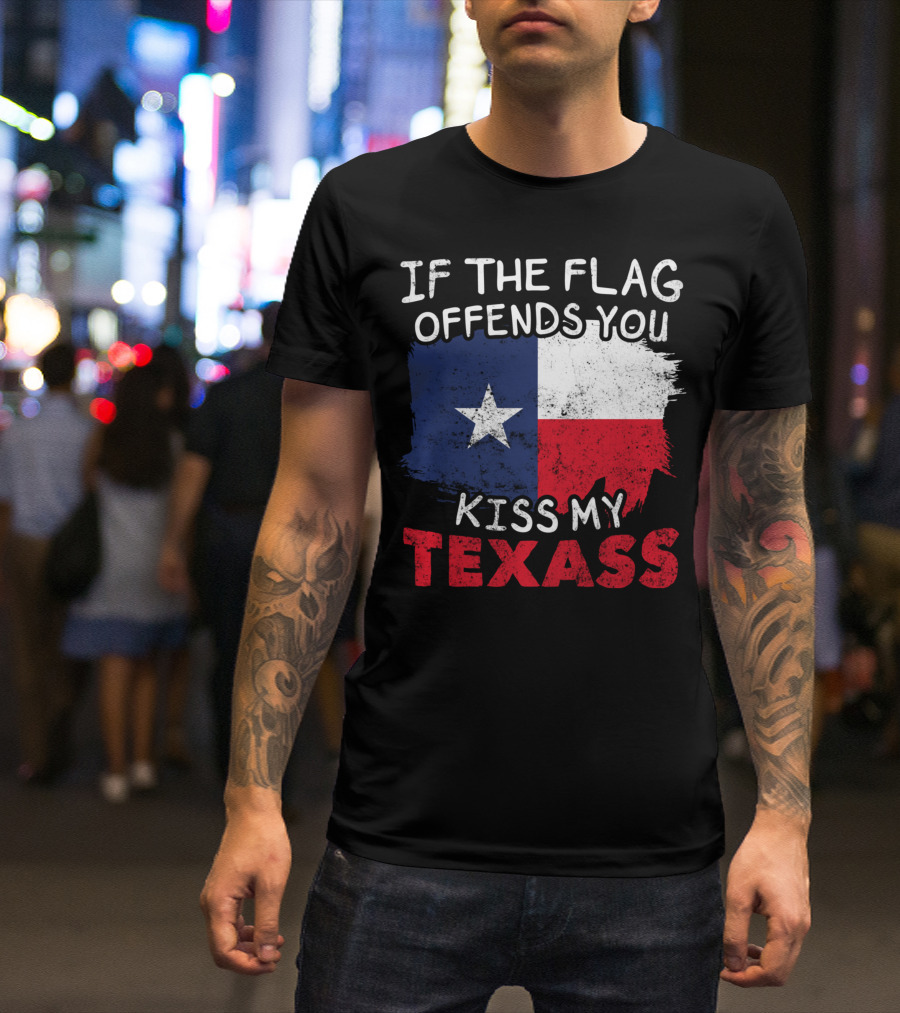 If The Flag Offends You Kiss My Texass Texas Flag Texan T-Shirt