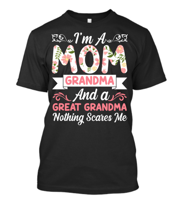 I'm A Mom Grandma And A Great Grandma Nothing Scares Me Floral T-Shirt