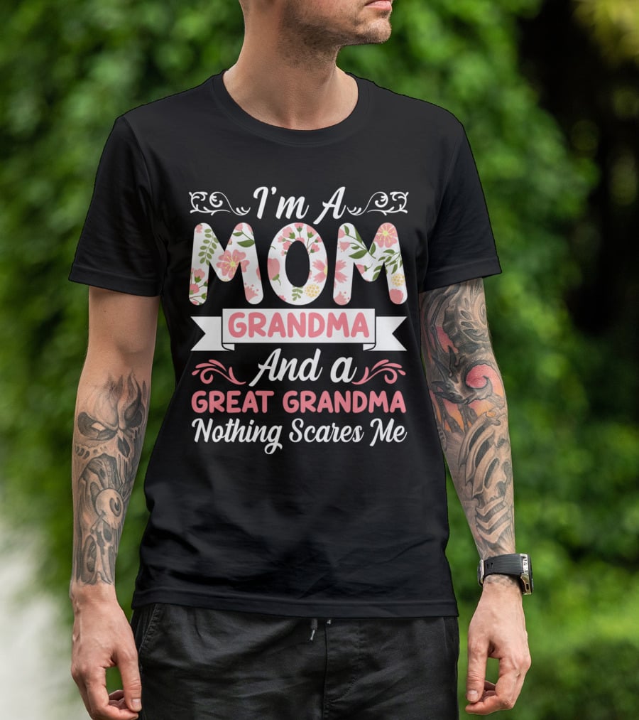 I'm A Mom Grandma And A Great Grandma Nothing Scares Me Floral T-Shirt