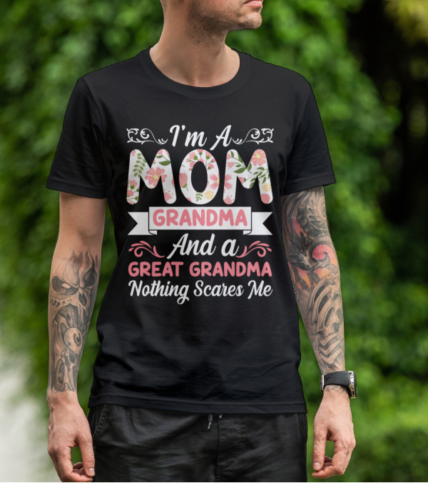 I'm A Mom Grandma And A Great Grandma Nothing Scares Me Floral T-Shirt