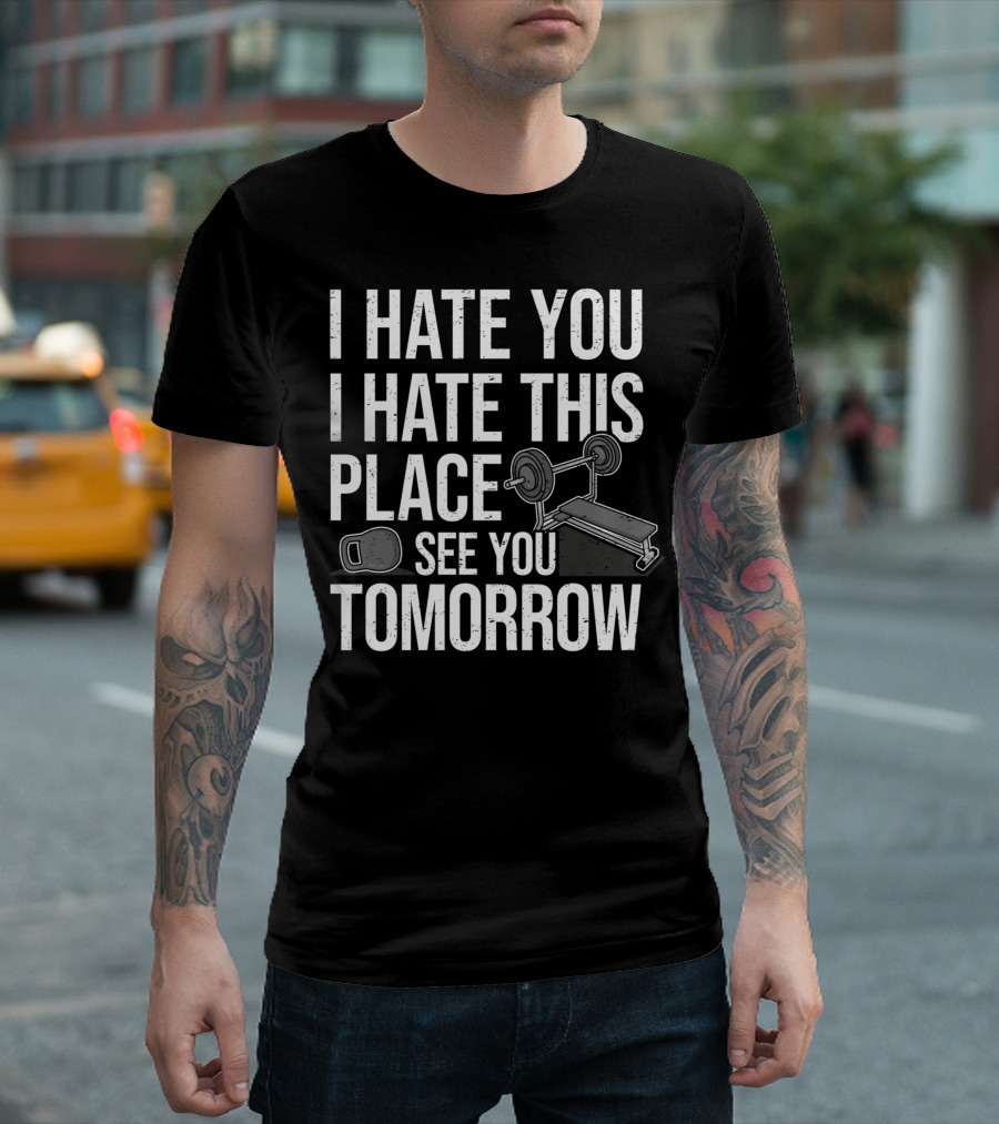I Hate You I Hate This Place See You Tomorrow Ironic Workout Gym Sarcasm Strength Training Kettlebell T-Shirt