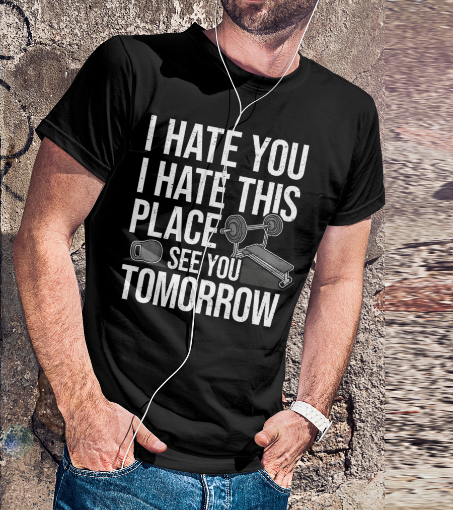 I Hate You I Hate This Place See You Tomorrow Ironic Workout Gym Sarcasm Strength Training Kettlebell T-Shirt