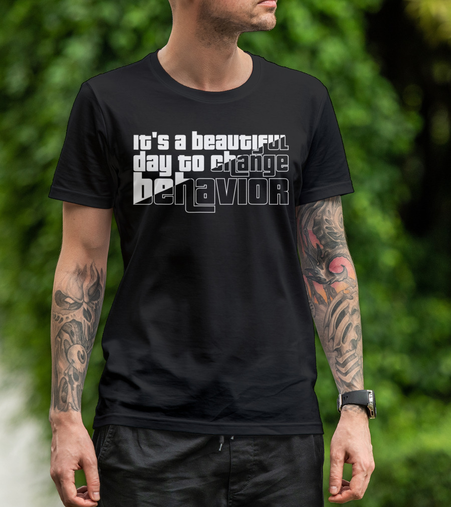 It's A Beautiful Day To Change Behavior T-Shirt