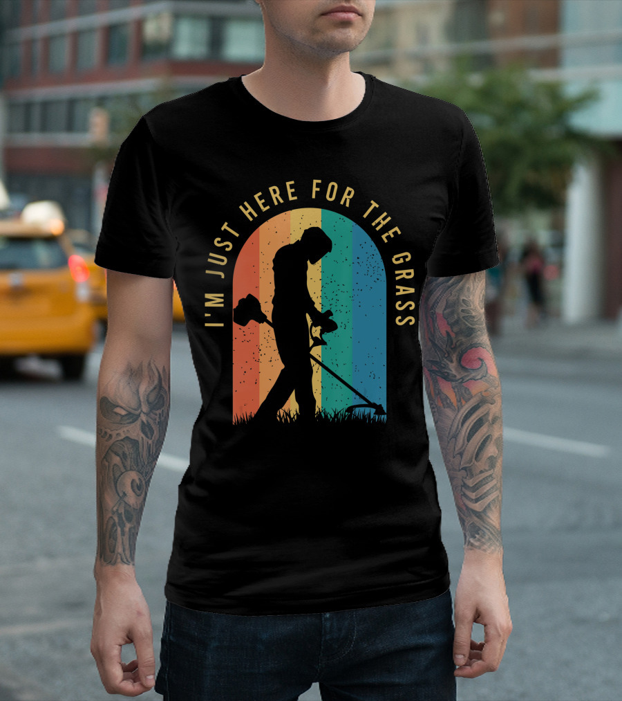 I'm Just Here For The Grass Landscaper Clothing For A Lover Of Landscaping T-Shirt