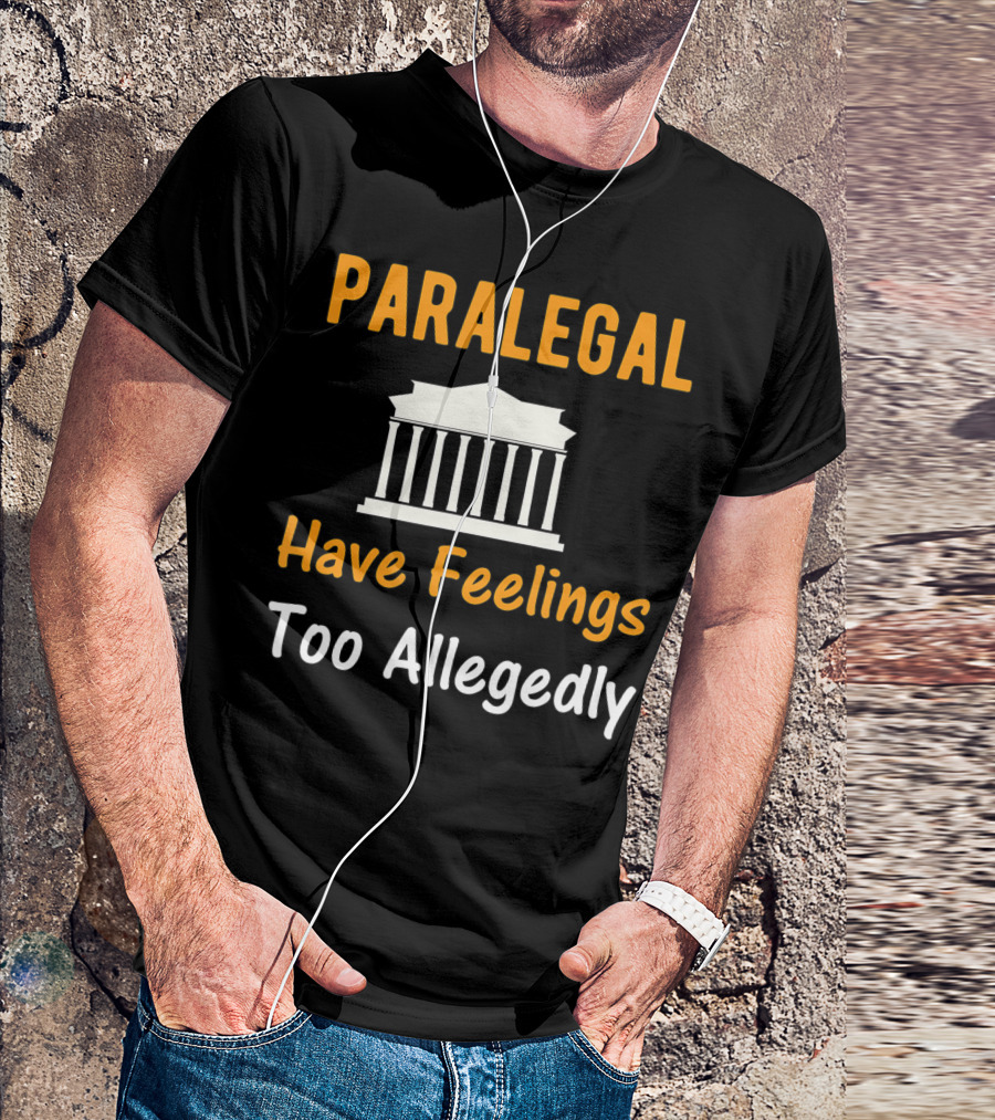 Paralegal Have Feelings Too Allegedly Courthouse T-Shirt