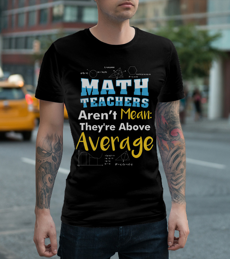 Math Teachers Aren't Mean They're Above Average Mathematics School T-Shirt