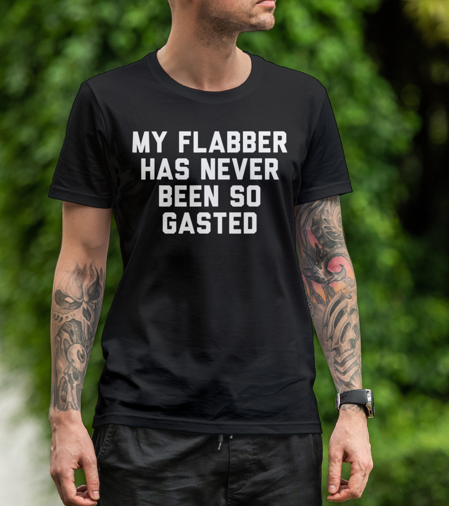 My Flabber Has Never Been So Gasted T-Shirt