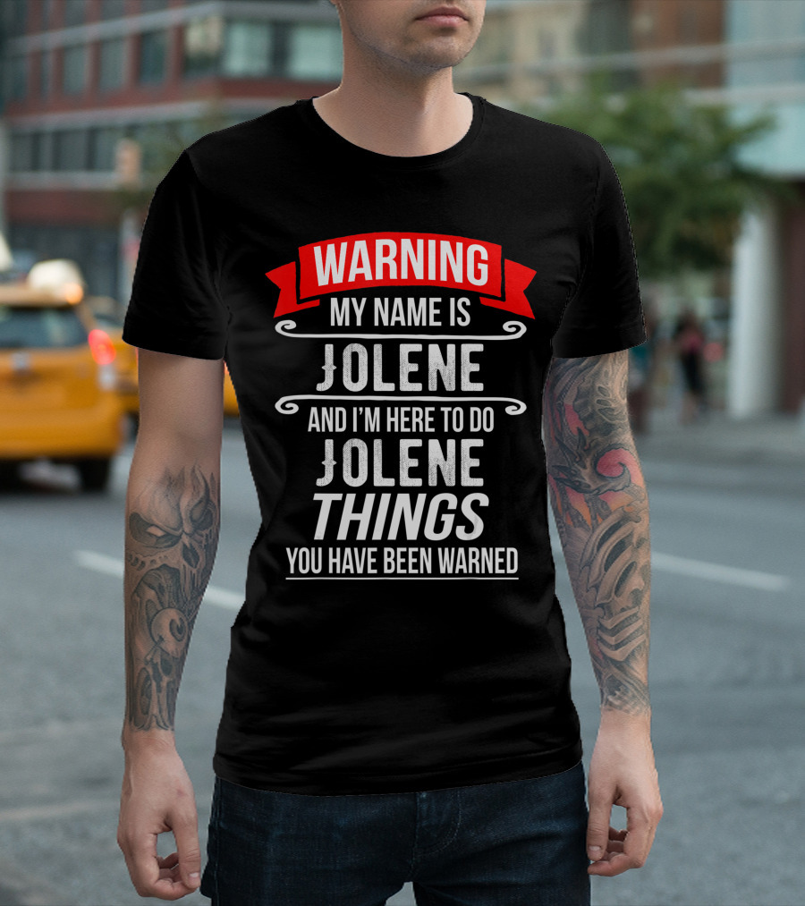 WARNING My Name Is Jolene And I'm Here To Do Jolene Things You Have Been Warned T-Shirt