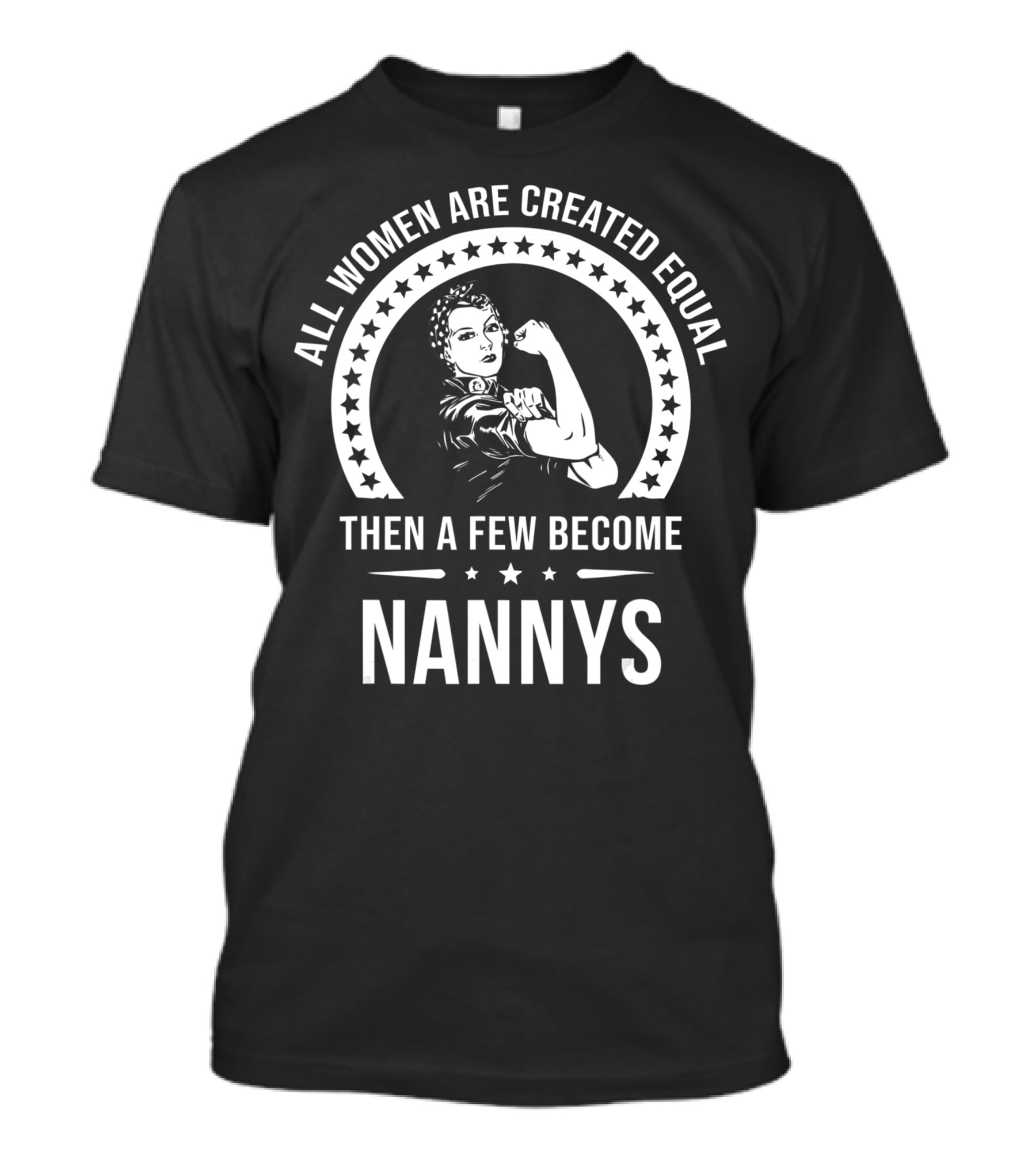 All Women Are Created Equal Then A Few Become Nannys T-Shirt