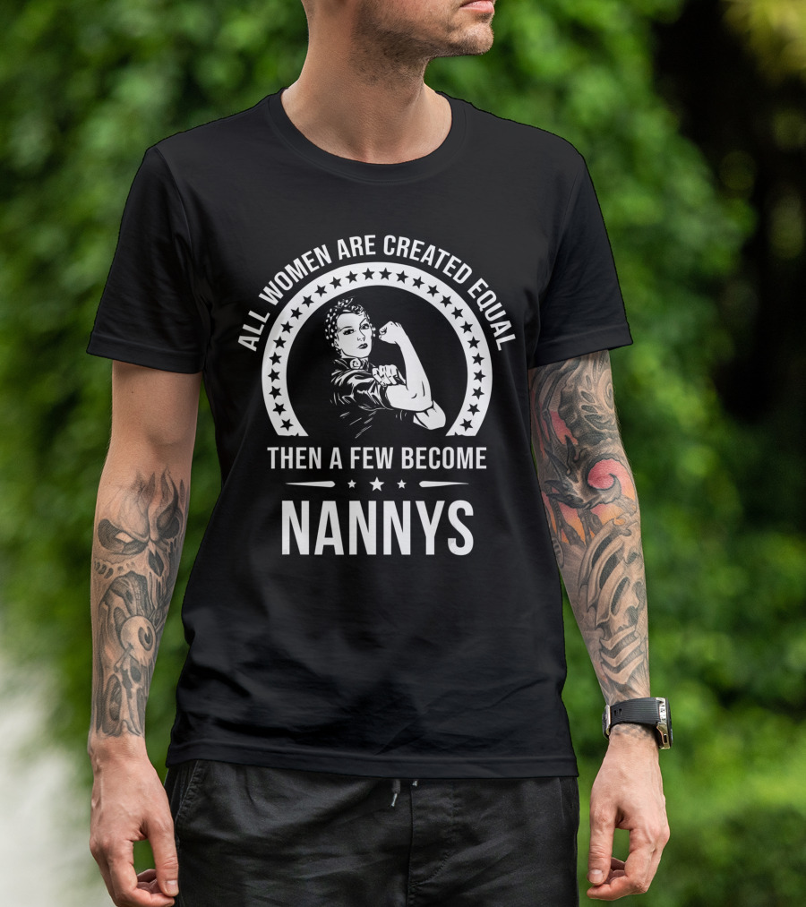 All Women Are Created Equal Then A Few Become Nannys T-Shirt