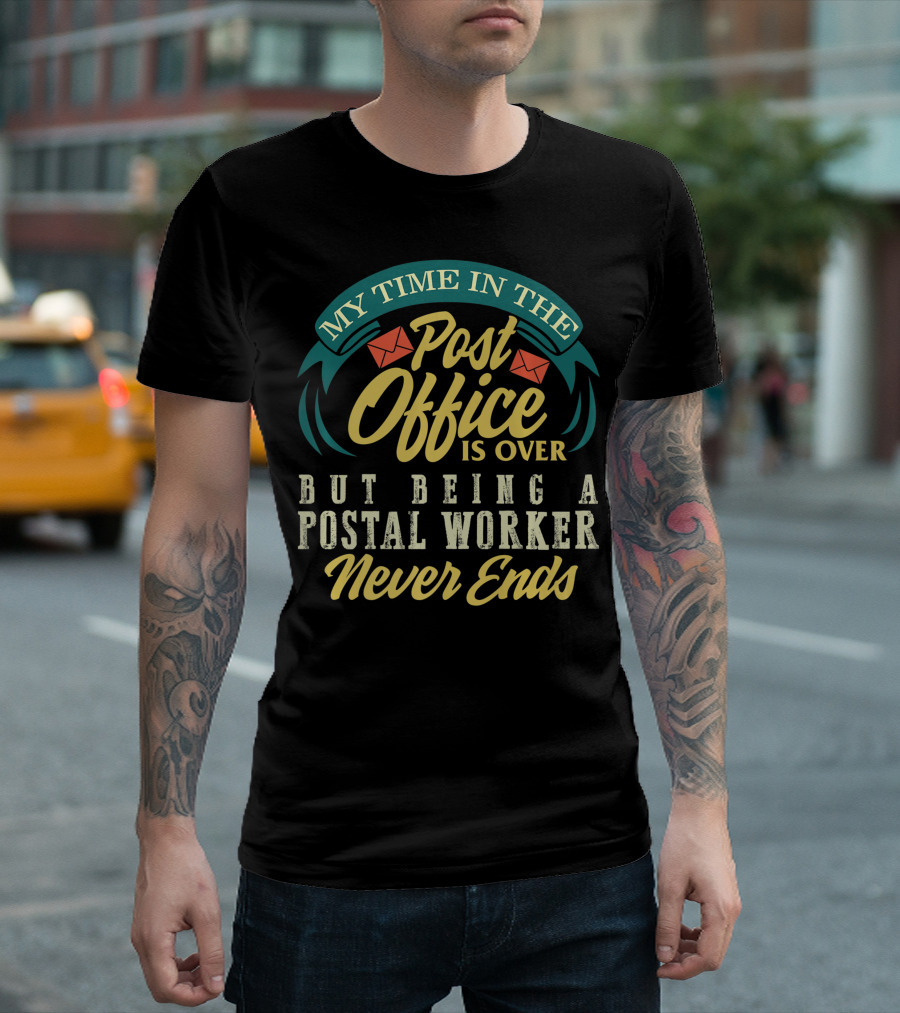 My Time in the Post Office Is Over But Being a Postal Worker Never Ends T-Shirt