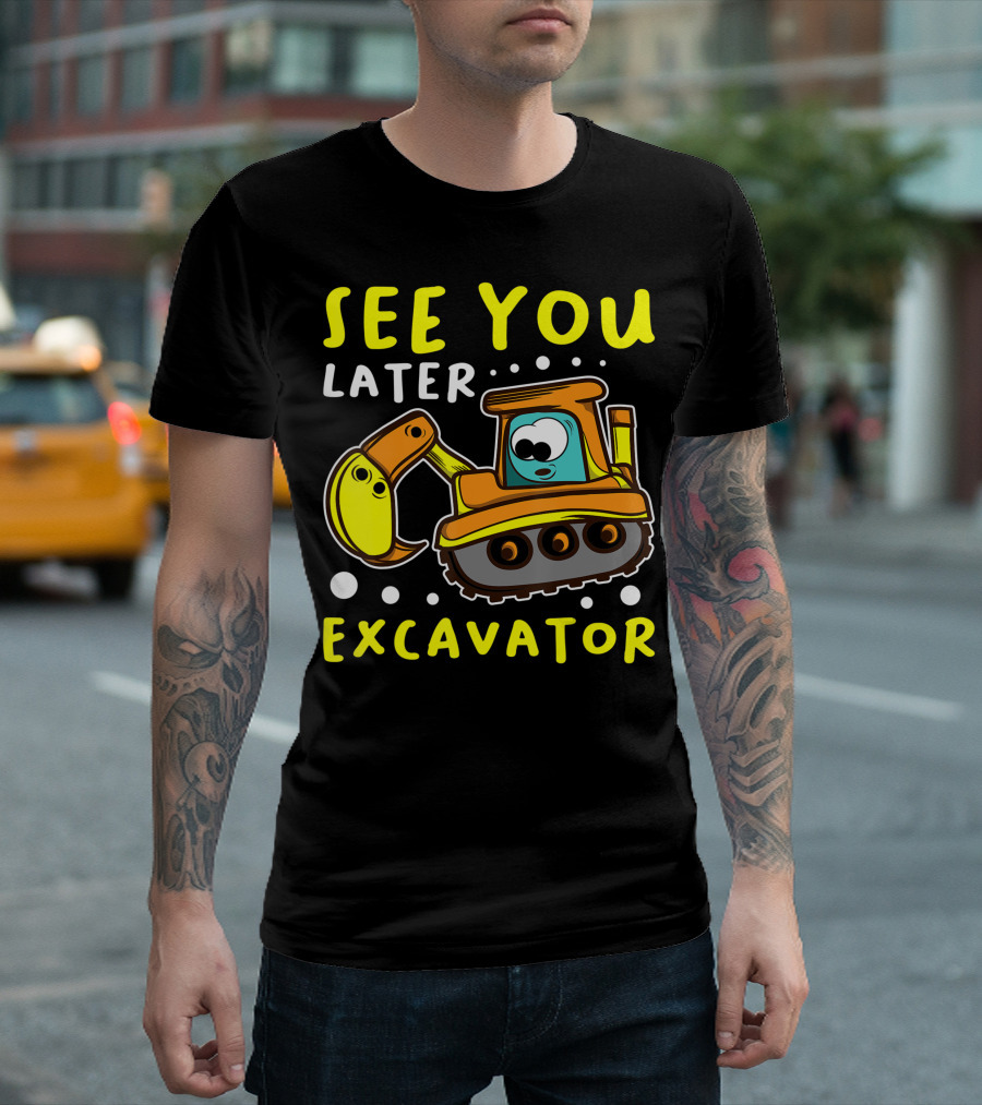 See You Later Excavator Engineer Build Construction Drive T-Shirt