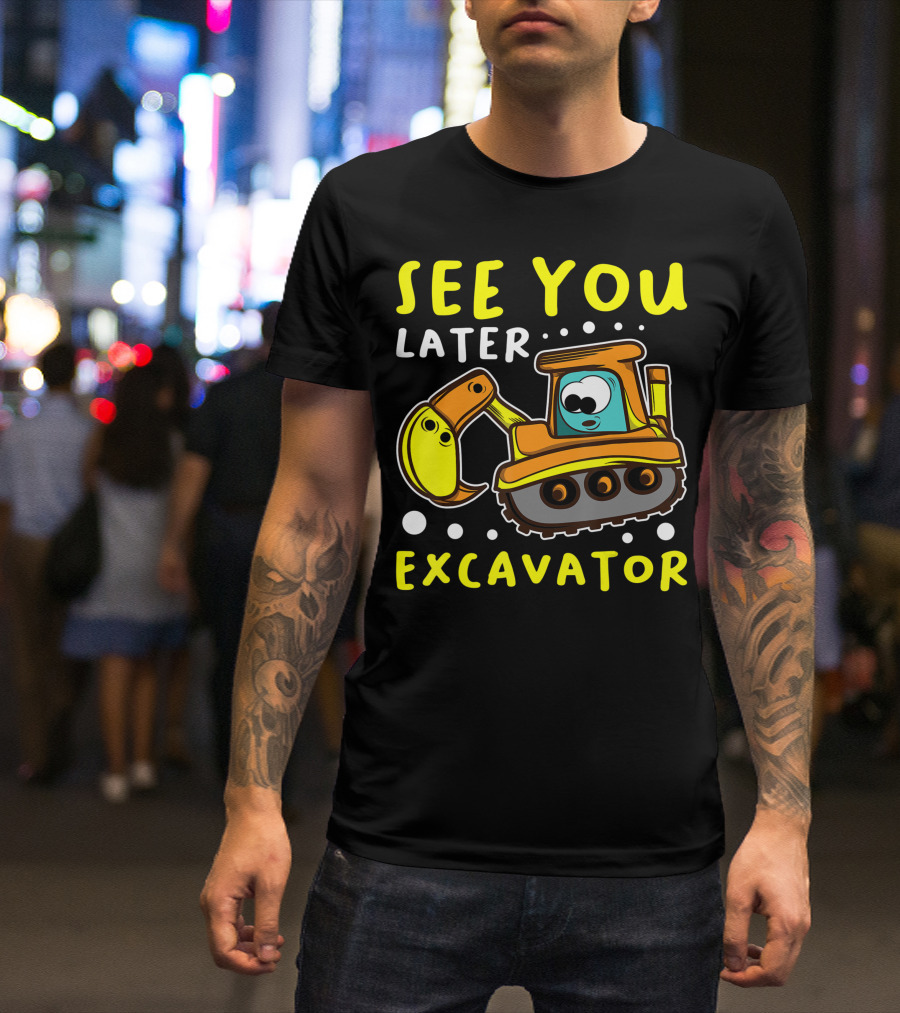 See You Later Excavator Engineer Build Construction Drive T-Shirt