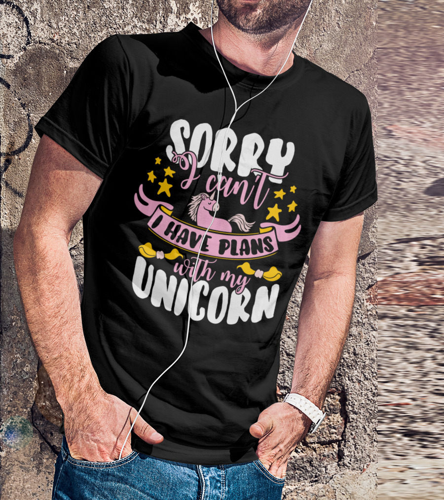 Sorry I Can't I Have Plans With My Unicorn T-Shirt
