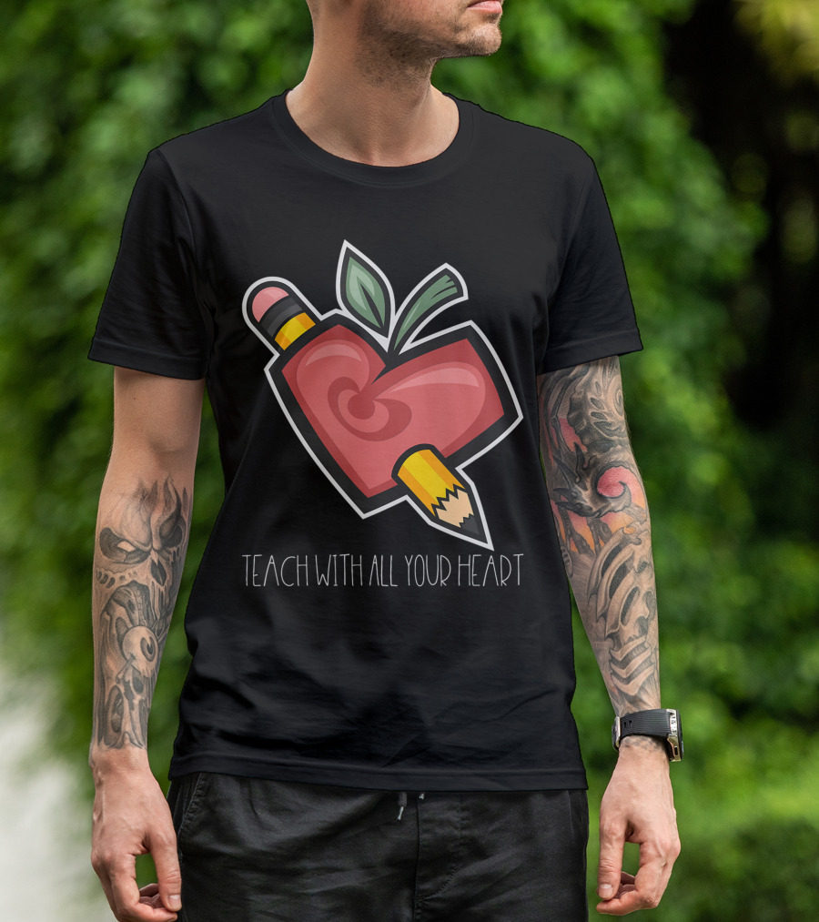 Teach With All Your Heart Pencil And Heart Shape For Teachers School T-Shirt