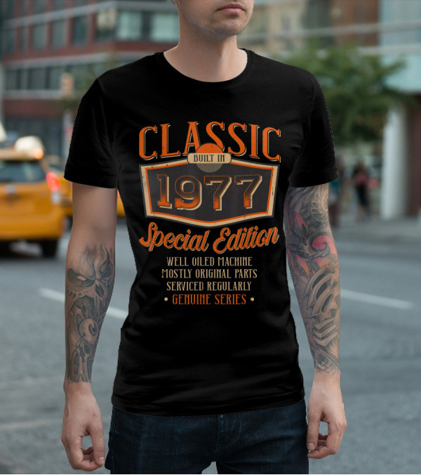Classic Built In 1977 Special Edition Well Oiled Machine Mostly Original Parts Serviced Regularly Genuine Series T-Shirt