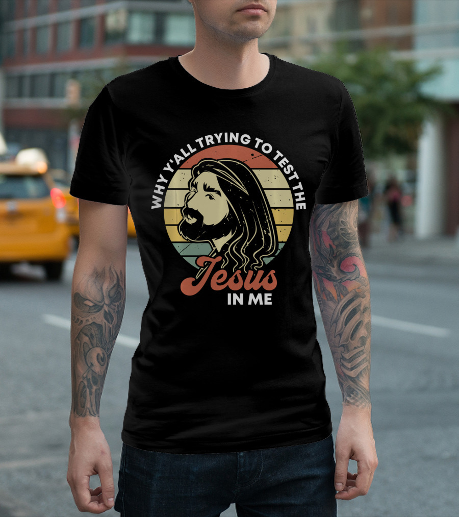 Why Y'all Trying To Test The Jesus In Me T-Shirt