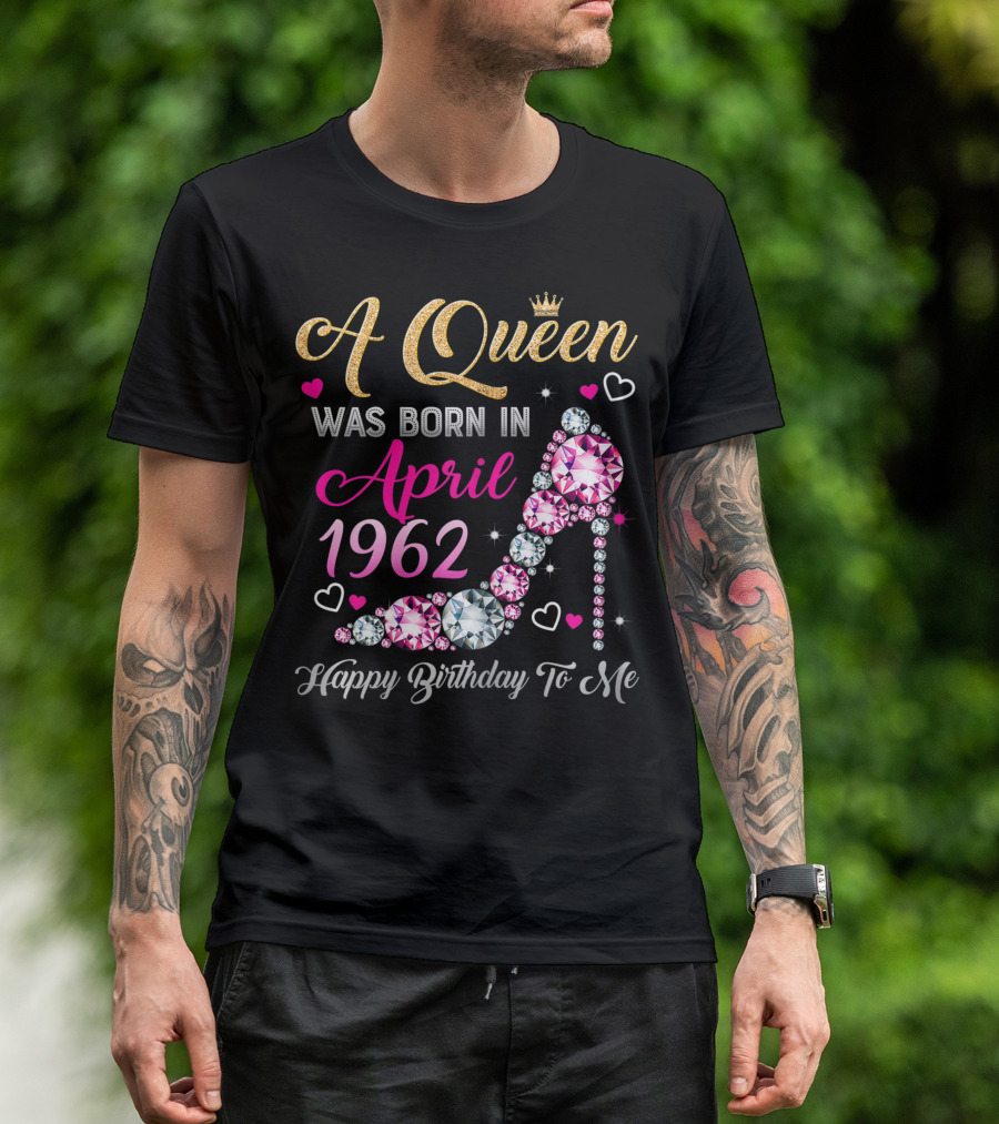 A Queen Was Born In April 1962 Happy Birthday To Me T-Shirt
