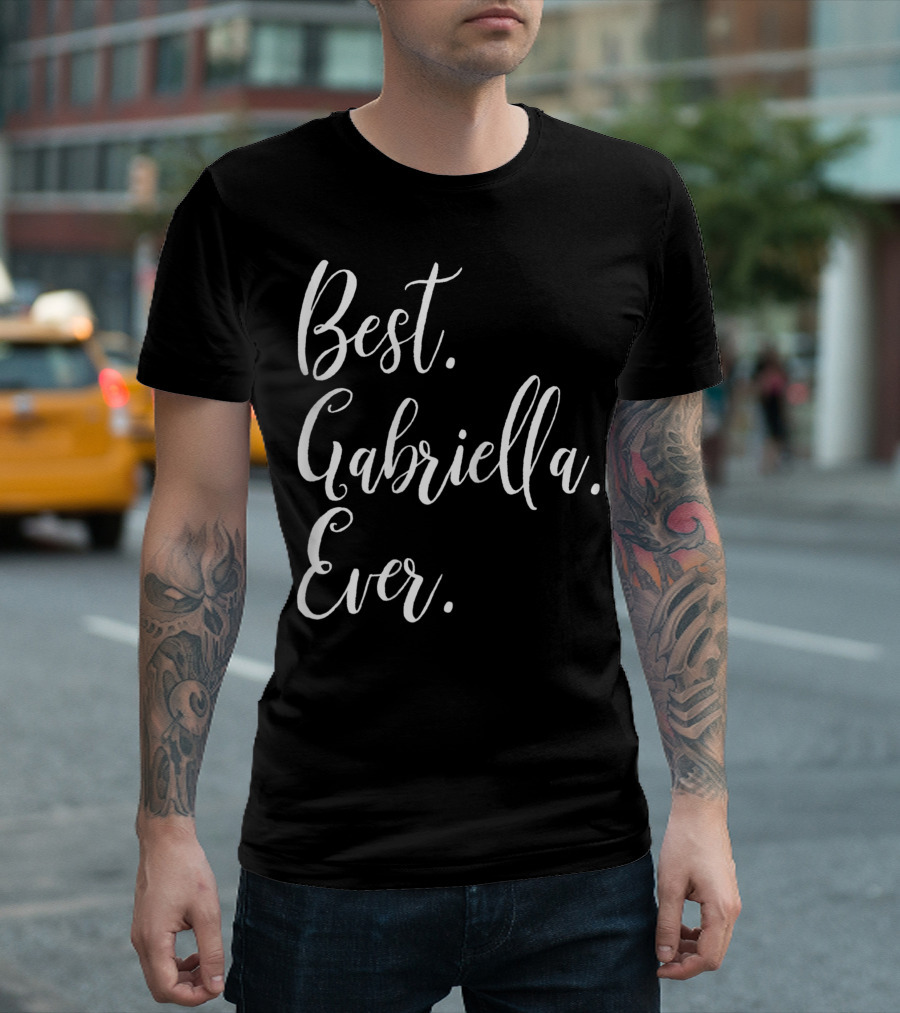 Best Gabriella Ever Personalized First Name T-Shirt