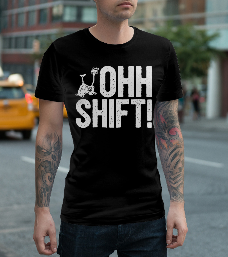 Ohh Shift Exercise Bike Workout Saying Home Gym T-Shirt