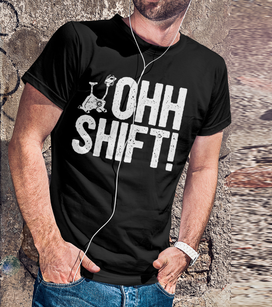 Ohh Shift Exercise Bike Workout Saying Home Gym T-Shirt